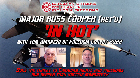 Major Russ Cooper (Ret'd) “In Hot” interview with Tom Marazzo of Freedom Convoy 2022