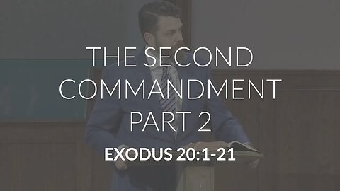 The Second Commandment, Part 2 (Exodus 20:1-21)