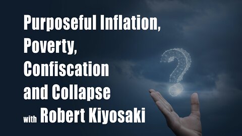 Purposeful Inflation, Poverty, Confiscation and Collapse with Robert Kiyosaki