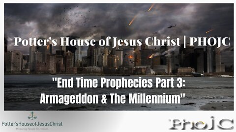 The Potter's House of Jesus Christ : End Time Series Part3: Armageddon & The Millennium