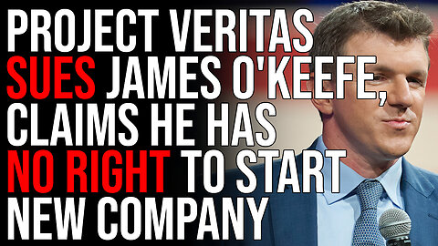 Project Veritas SUES James O'Keefe, Claims He Has NO RIGHT To Start New Company