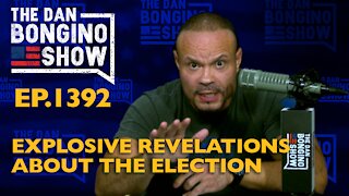 Ep. 1392 Explosive Revelations About The Election - The Dan Bongino Show