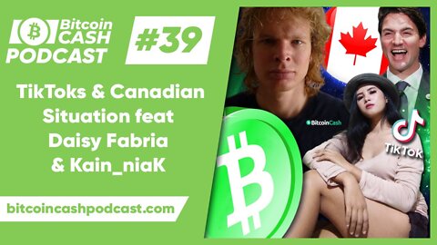 The Bitcoin Cash Podcast #39 - TikToks & Canadian Situation feat. Daisy Fabria & Kain_niaK