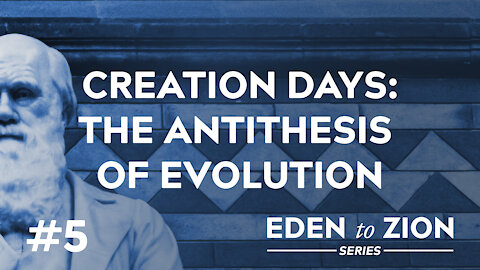 #5 Creation Days: The Antithesis of Evolution - Eden to Zion Series