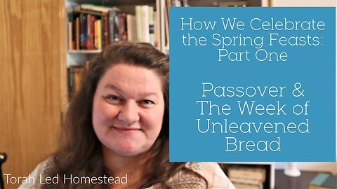 How Our Family Celebrates the Spring Feasts Part 1 | Passover | Unleavened Bread | Second Passover
