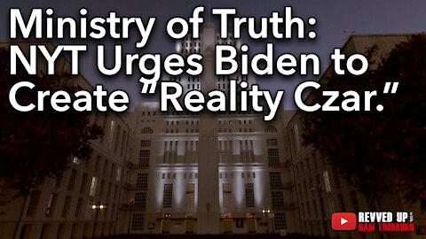 Ministry of Truth: NYT Urges Biden to Create "Reality Czar." | Revved Up
