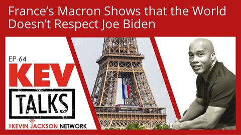 What the World Really Thinks of Joe Biden - The Kevin Jackson Network KevTalks Ep 64