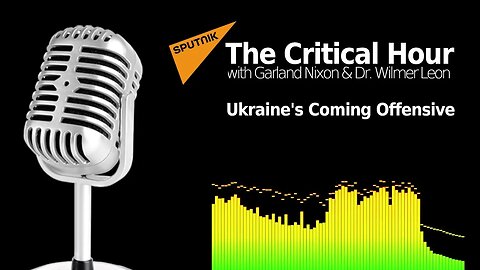The Critical Hour: On the Eve of Ukraine's Offensive, Taiwan, and more...