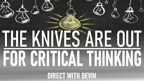 Direct with Devin: The Knives Are Out For Critical Thinking