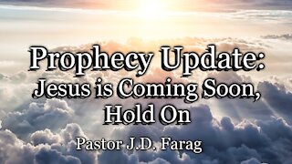 Prophecy Update: Jesus is Coming Soon, Hold On