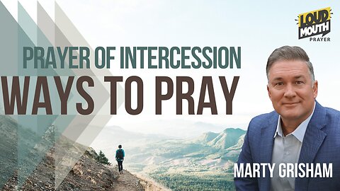 Prayer | WAYS TO PRAY - 20 - PRAYER OF INTERCESSION - Marty Grisham of Loudmouth Prayer