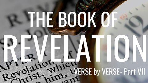 The Book of Revelation- Verse by Verse - Part 7