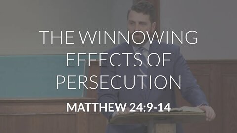 The Winnowing Effects of Persecution (Matthew 24:9-14)