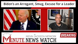 Biden’s an Arrogant, Smug, Excuse for a Leader - The Kevin Jackson Network MINUTE NEWS