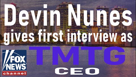 Devin Nunes gives first interview as Trump Media & Technology Group CEO
