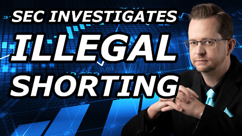 SEC Investigating ILLEGAL SHORT SELLING by Hedge Funds and Investment Banks - Thursday, March 31, 22