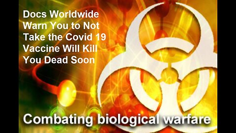 Docs Worldwide Warn You to Not Take the Covid 19 Vaccine Will Kill You Dead Soon