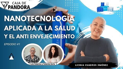 Nanotecnología, aplicada a la Salud y el Anti Envejecimiento con Licinia Cuadros Jiménez