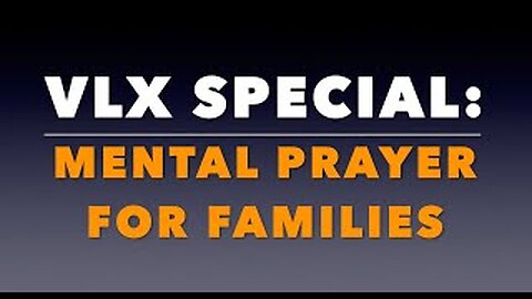 VLX Special: Mental Prayer for Families.