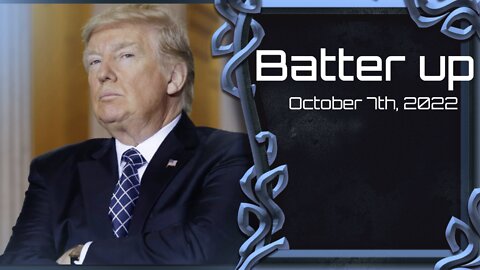 Batter up - October 7th, 2022