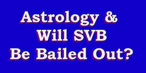 Astrology & Will Silicon Valley Bank be Bailed Out?