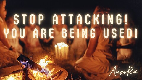 STOP ATTACKING! YOU ARE BEING USED!