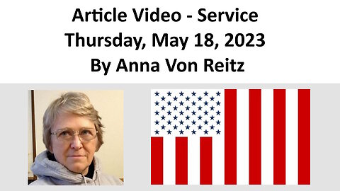 Article Video - Service - Thursday, May 18, 2023 By Anna Von Reitz
