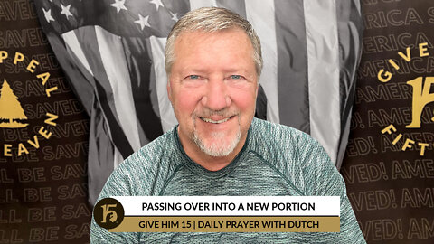 Passing Over Into a New Portion | Give Him 15: Daily Prayer with Dutch | May 2, 2022