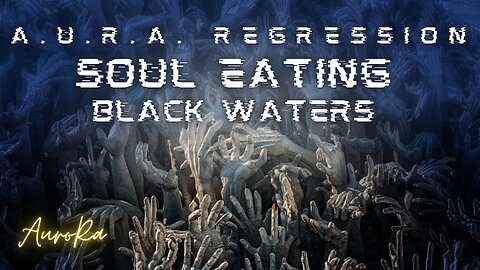 Soul Eating Black Waters | A.U.R.A. Regression