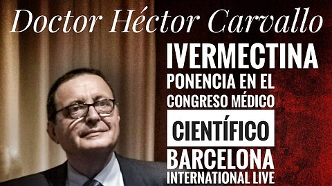 "IVERMECTINA" Dr. Héctor Carvallo en el Congreso Médico Científico Barcelona International Live