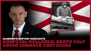 Alabama's Baptist Auschwitz: Hospital Killings: Death Cult Covid Carnage Continues