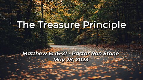 2023-05-28 - The Treasure Principle (Matthew 6:16-21) - Pastor Ron