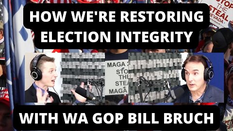 How We're Restoring Election Integrity - With WA GOP Bill Bruch