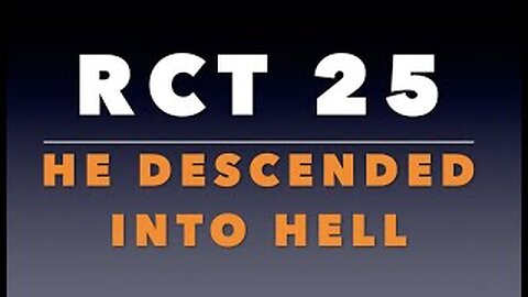 RCT 25: He Descended Into Hell.
