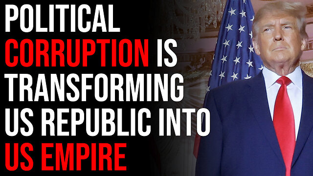 US Political Corruption Is Transforming The American Republic Into The American Empire