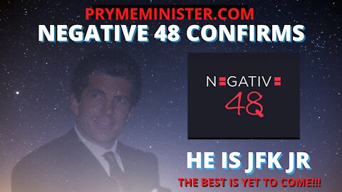 PRYMEMINISTER.COM _ NEGATIVE 48 CONFIRMS HE IS JFK JR _ THE BEST IS YET TO COME!!!