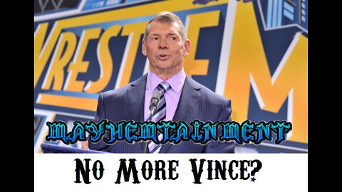 Mayhemtainment Episode 3: No More Vince McMahon