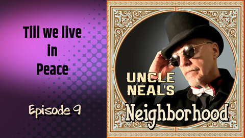 Uncle Neal's Neighborhood - The Podcast. Ep. 9 "Till We Live In Peace"