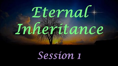 Eternal Inheritance - Session 1