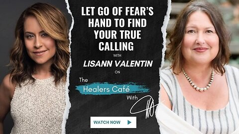 Let Go of Fear’s Hand to Find Your True Calling – Lisann Valentin on The Healers Café with Manon Bol