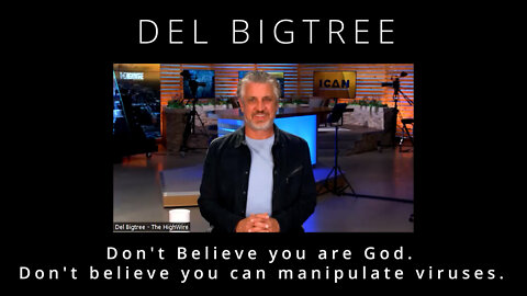 Don't believe you are God. Don't believe you can manipulate viruses.
