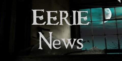 Eerie News with M.P. Pellicer | May 16, 2022