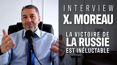 Interview Xavier Moreau - La victoire de la Russie est inéluctable !