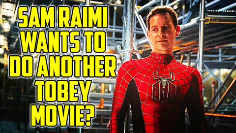 Sam Raimi Wants To Make Spider-Man 4 With Tobey Maguire?