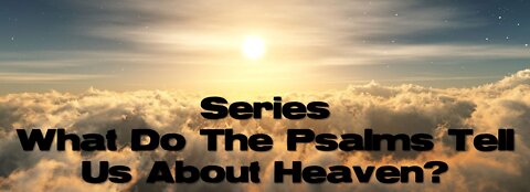 Sunday 10:30am Worship - 6/26/22 - "Series - What Do The Psalms Tell Us About Heaven?"