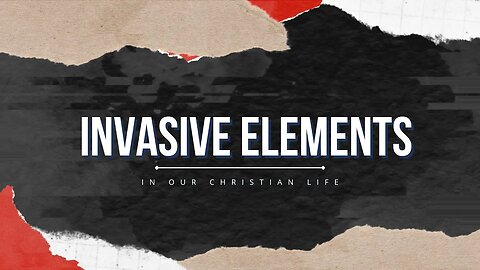 Invasive Elements In Our Christian Life