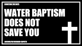 Water Baptism Does Not Save You