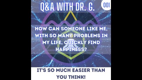 Q&A With Dr. G - 001 - How to find happiness when your life is full of problems