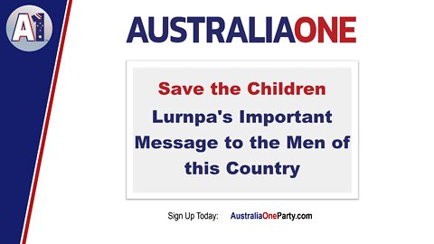 AustraliaOne Party - Save the Children - Lurnpa's Important Message to the Men of this Country