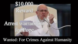 WARRANTS OUT FOR POPE'S ARREST FOR CRIMES AGAINST HUMANITY